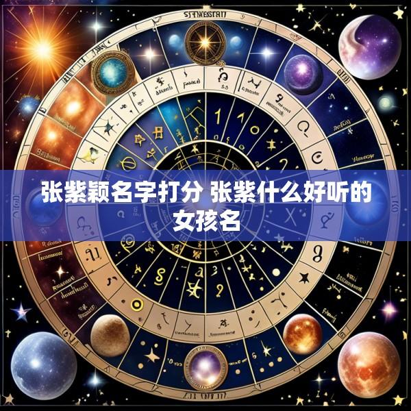张紫颖名字打分 张紫什么好听的女孩名