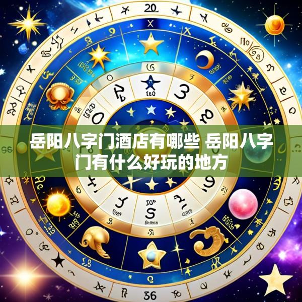 岳阳八字门酒店有哪些 岳阳八字门有什么好玩的地方