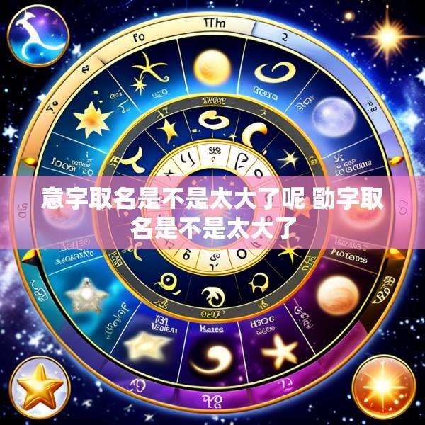 意字取名是不是太大了呢 勖字取名是不是太大了