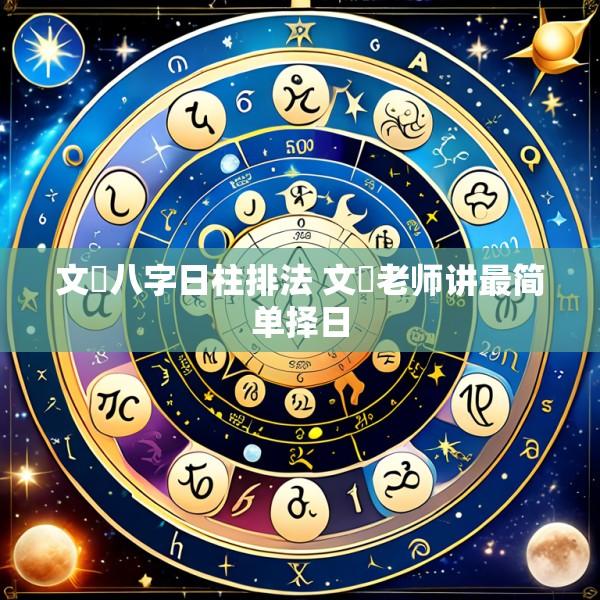 文玥八字日柱排法 文玥老师讲最简单择日