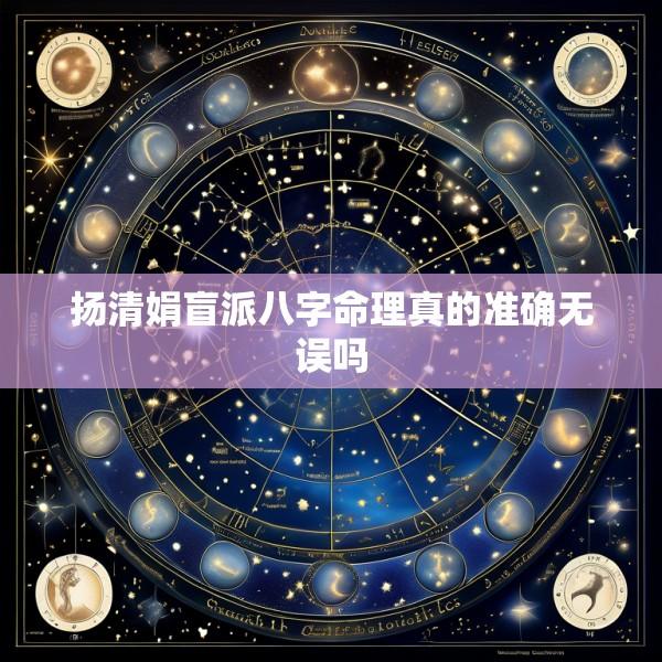 扬清娟盲派八字命理真的准确无误吗