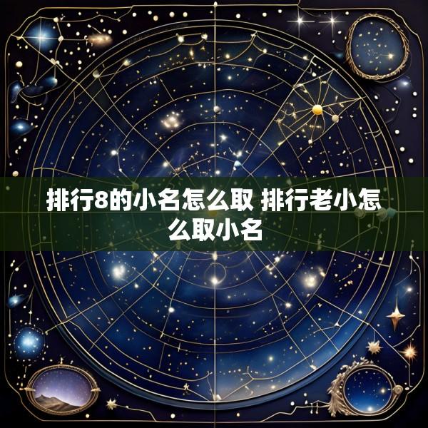 排行8的小名怎么取 排行老小怎么取小名
