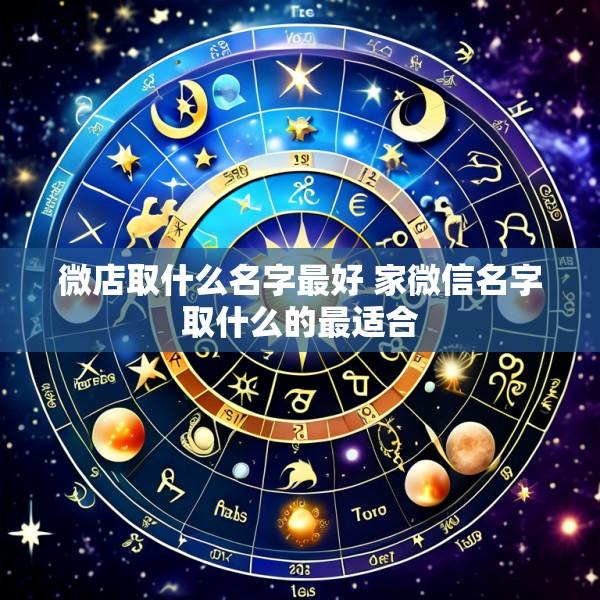 微店取什么名字最好 家微信名字取什么的最适合