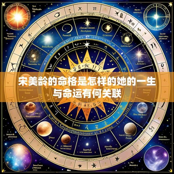 宋美龄的命格是怎样的她的一生与命运有何关联