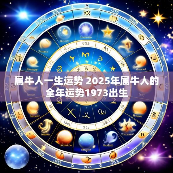 属牛人一生运势 2025年属牛人的全年运势1973出生