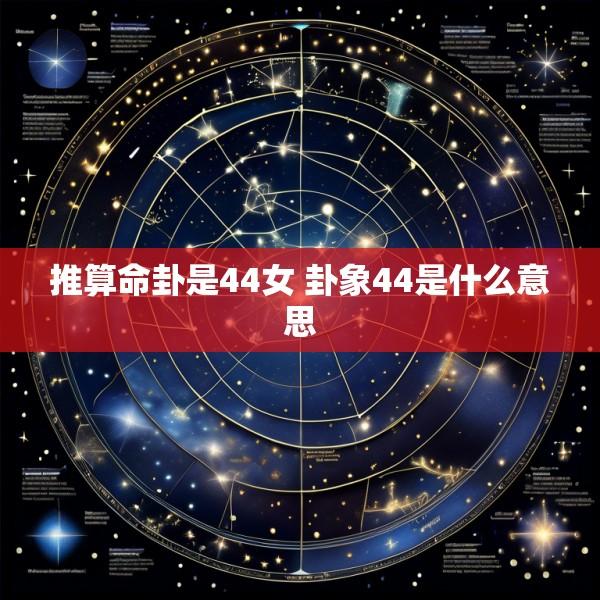 推算命卦是44女 卦象44是什么意思