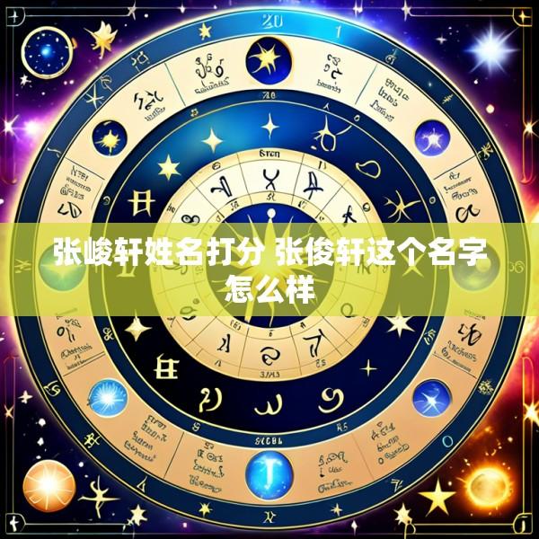张峻轩姓名打分 张俊轩这个名字怎么样
