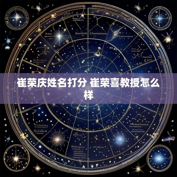 崔荣庆姓名打分 崔荣喜教授怎么样