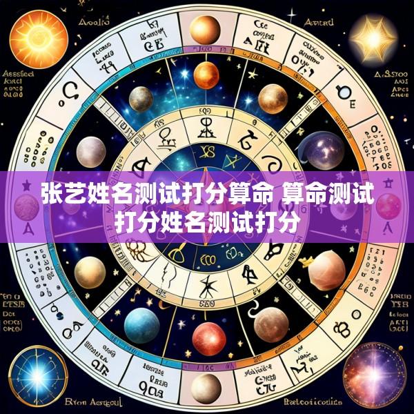 张艺姓名测试打分算命 算命测试打分姓名测试打分