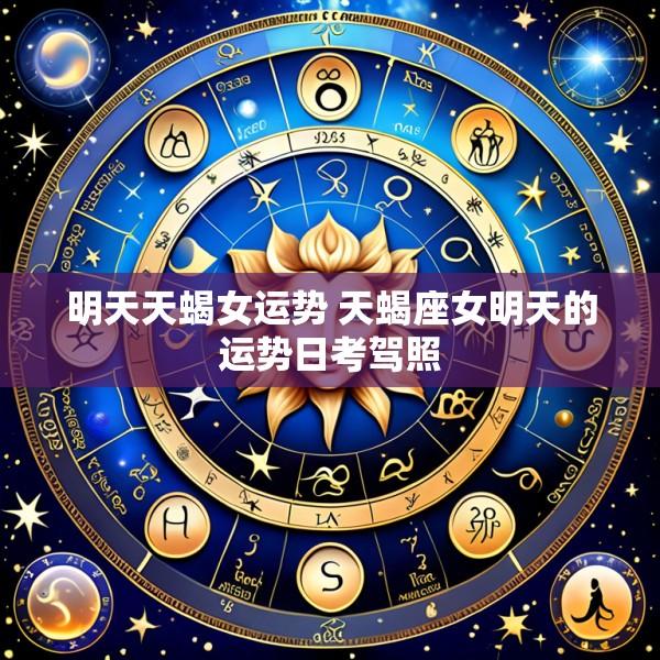 明天天蝎女运势 天蝎座女明天的运势日考驾照