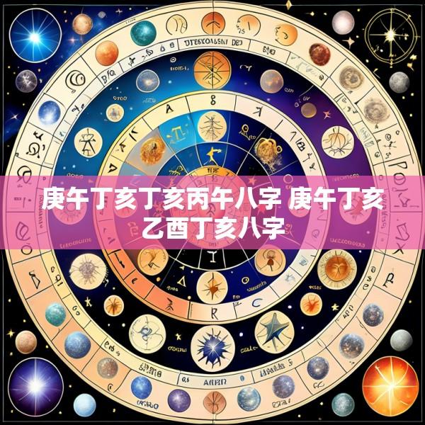 庚午丁亥丁亥丙午八字 庚午丁亥乙酉丁亥八字
