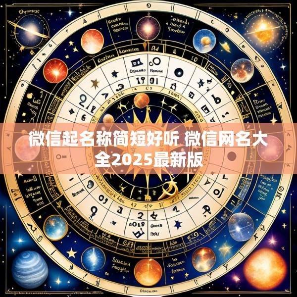微信起名称简短好听 微信网名大全2025最新版