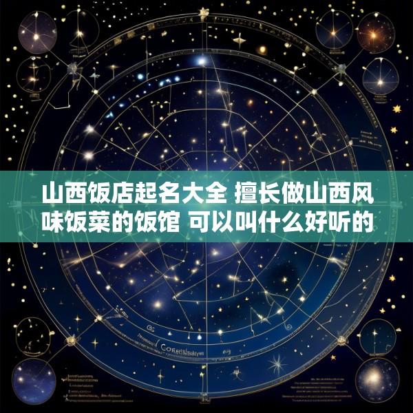 山西饭店起名大全 擅长做山西风味饭菜的饭馆 可以叫什么好听的店名