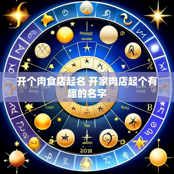 开个肉食店起名 开家肉店起个有趣的名字
