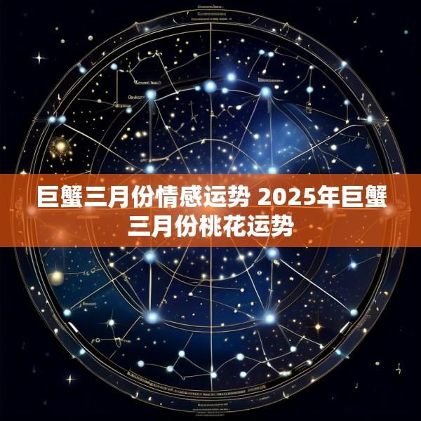 巨蟹三月份情感运势 2025年巨蟹三月份桃花运势