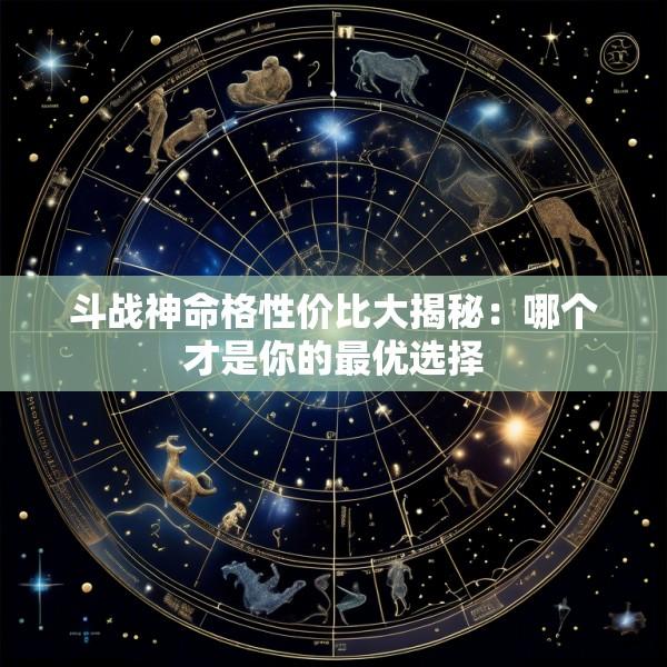 斗战神命格性价比大揭秘：哪个才是你的最优选择
