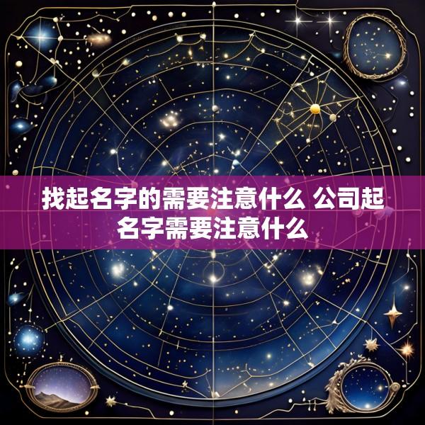 找起名字的需要注意什么 公司起名字需要注意什么