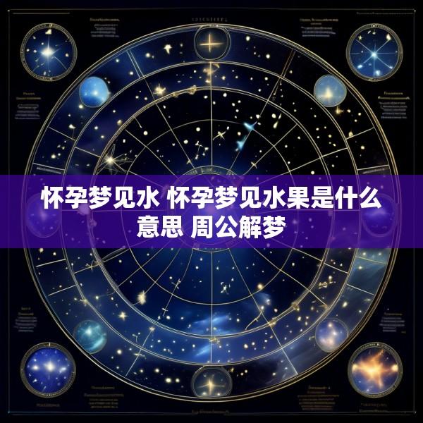 怀孕梦见水 怀孕梦见水果是什么意思 周公解梦
