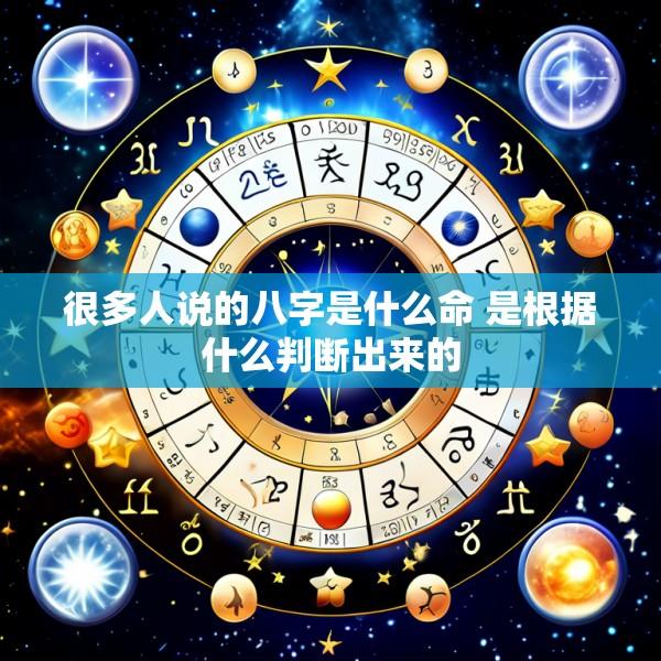 很多人说的八字是什么命 是根据什么判断出来的