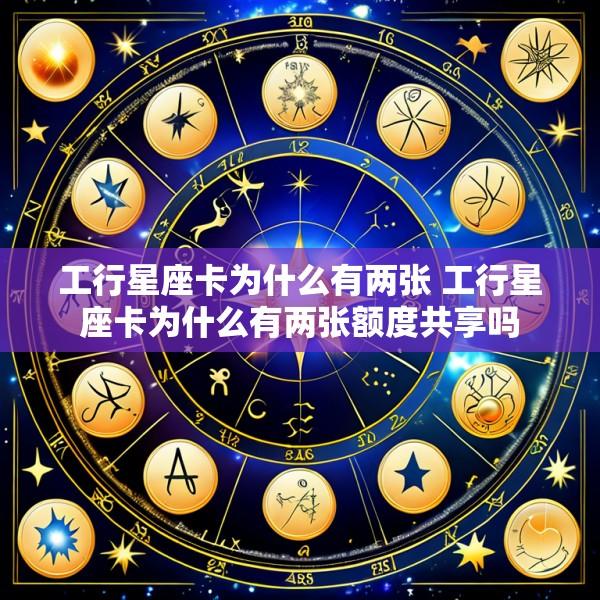 工行星座卡为什么有两张 工行星座卡为什么有两张额度共享吗