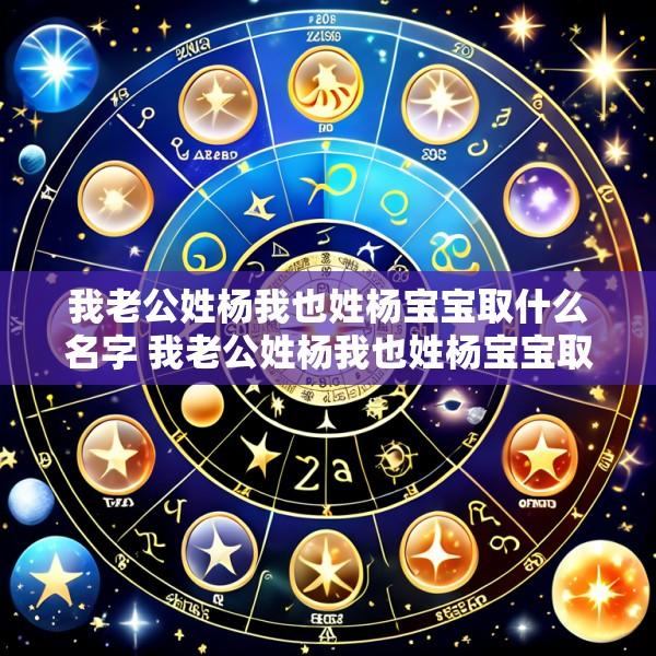 我老公姓杨我也姓杨宝宝取什么名字 我老公姓杨我也姓杨宝宝取什么名字好听