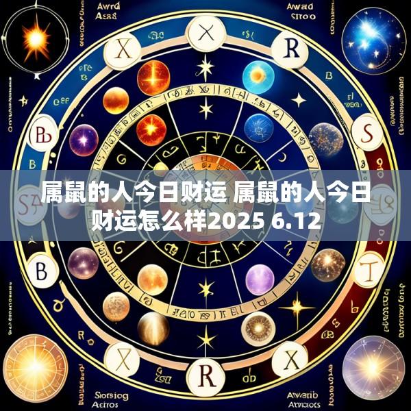 属鼠的人今日财运 属鼠的人今日财运怎么样2025 6.12