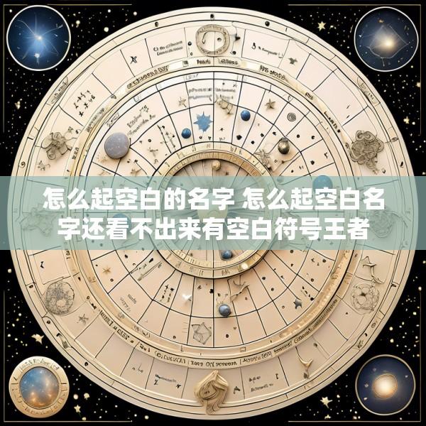 怎么起空白的名字 怎么起空白名字还看不出来有空白符号王者