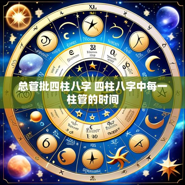 总菅批四柱八字 四柱八字中每一柱管的时间