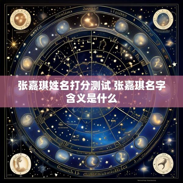 张嘉琪姓名打分测试 张嘉琪名字含义是什么