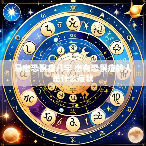 易患恐惧症八字 患有恐惧症的人是什么症状