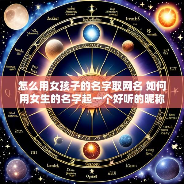 怎么用女孩子的名字取网名 如何用女生的名字起一个好听的昵称