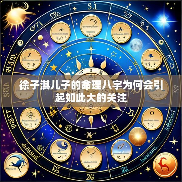 徐子淇儿子的命理八字为何会引起如此大的关注