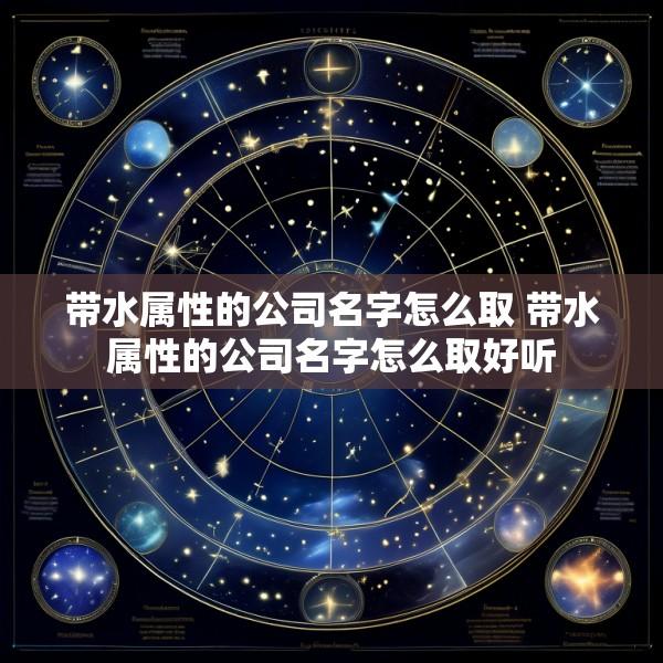带水属性的公司名字怎么取 带水属性的公司名字怎么取好听