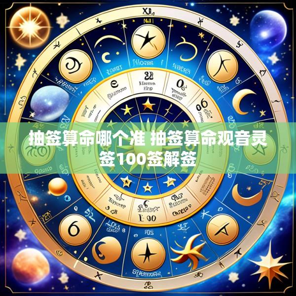 抽签算命哪个准 抽签算命观音灵签100签解签