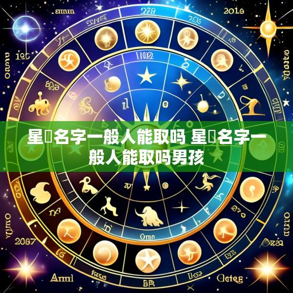 星玥名字一般人能取吗 星玥名字一般人能取吗男孩