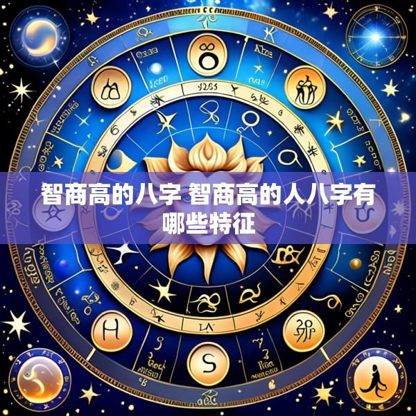智商高的八字 智商高的人八字有哪些特征