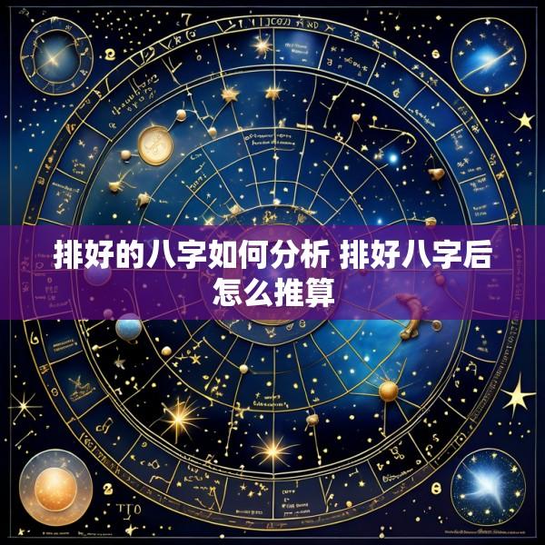 排好的八字如何分析 排好八字后怎么推算