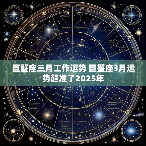 巨蟹座三月工作运势 巨蟹座3月运势超准了2025年
