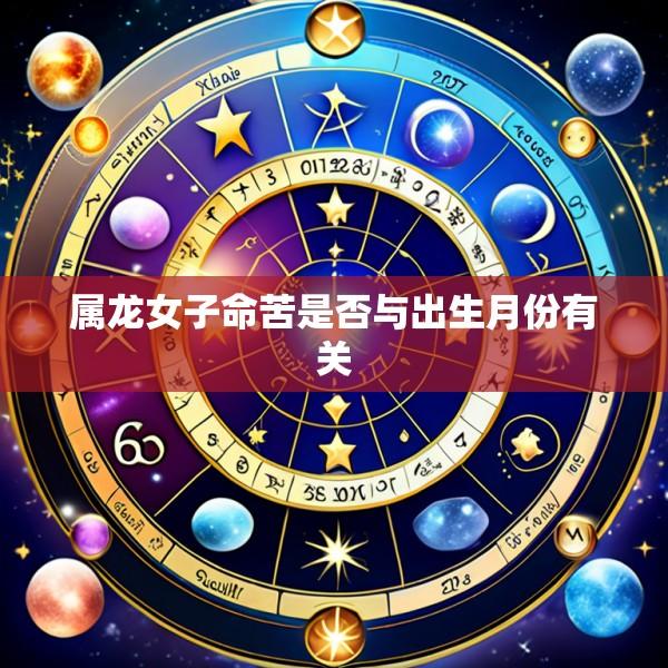 属龙女子命苦是否与出生月份有关