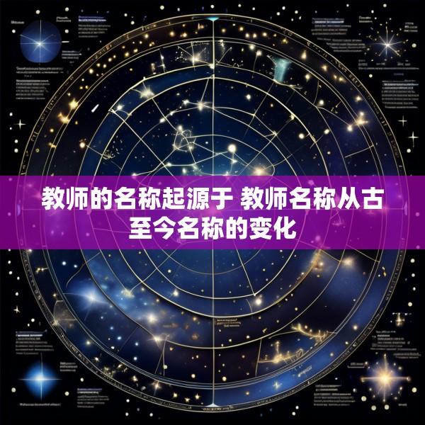 教师的名称起源于 教师名称从古至今名称的变化