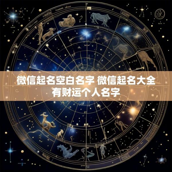 微信起名空白名字 微信起名大全有财运个人名字
