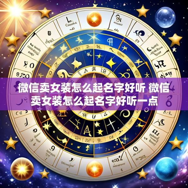 微信卖女装怎么起名字好听 微信卖女装怎么起名字好听一点