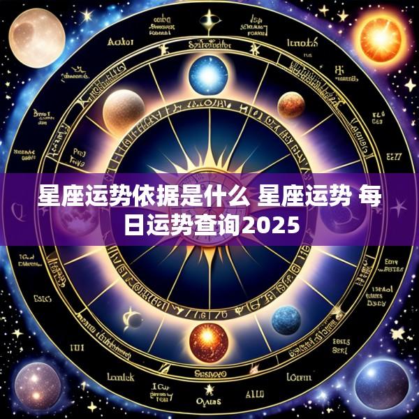 星座运势依据是什么 星座运势 每日运势查询2025