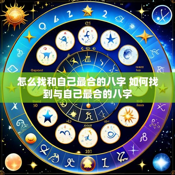 怎么找和自己最合的八字 如何找到与自己最合的八字