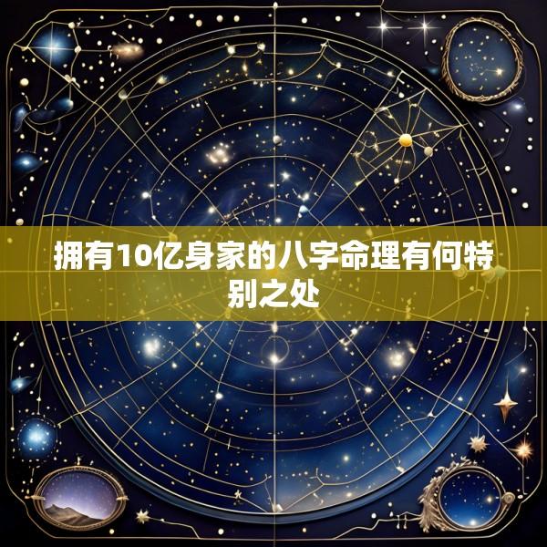 拥有10亿身家的八字命理有何特别之处