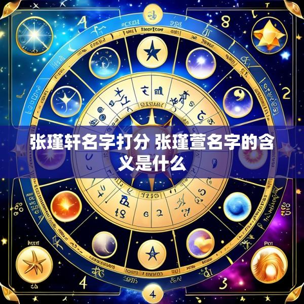 张瑾轩名字打分 张瑾萱名字的含义是什么