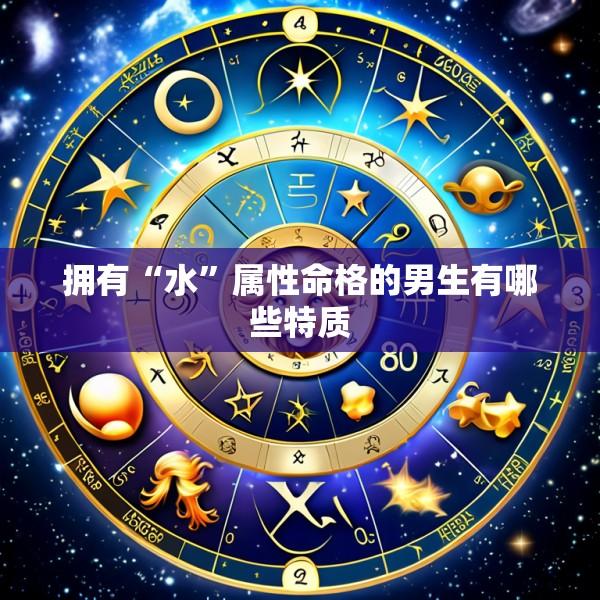 拥有“水”属性命格的男生有哪些特质