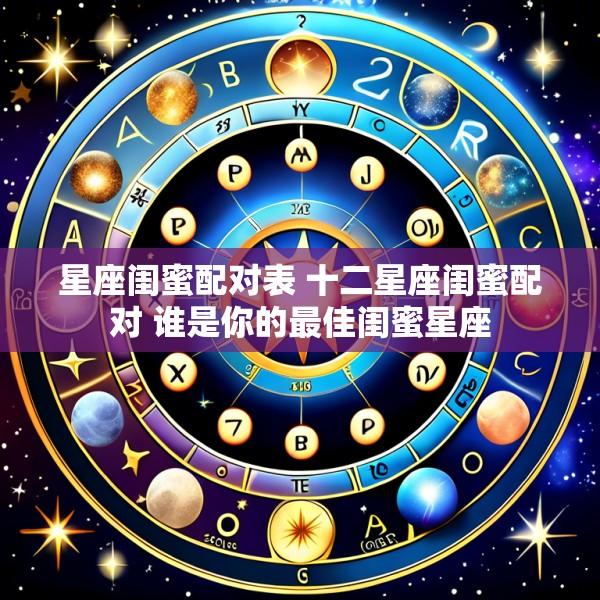 星座闺蜜配对表 十二星座闺蜜配对 谁是你的最佳闺蜜星座