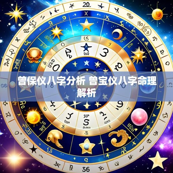 曾保仪八字分析 曾宝仪八字命理解析