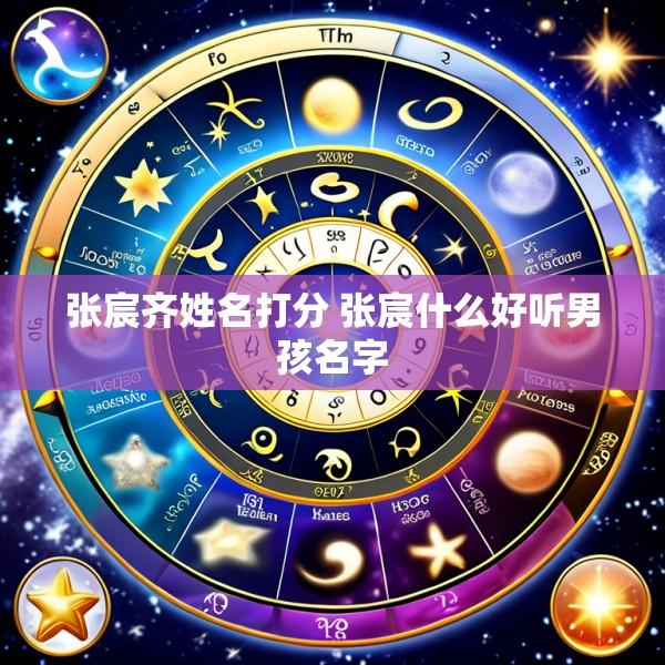 张宸齐姓名打分 张宸什么好听男孩名字